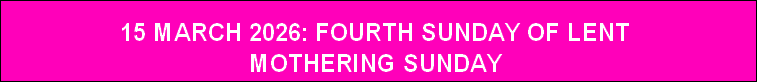 15 MARCH 2026: FOURTH SUNDAY OF LENT
MOTHERING SUNDAY